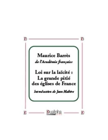 Couverture du livre « Loi sur la laïcité ; la grande pitié des églises de France » de Maurice Barres aux éditions Dualpha