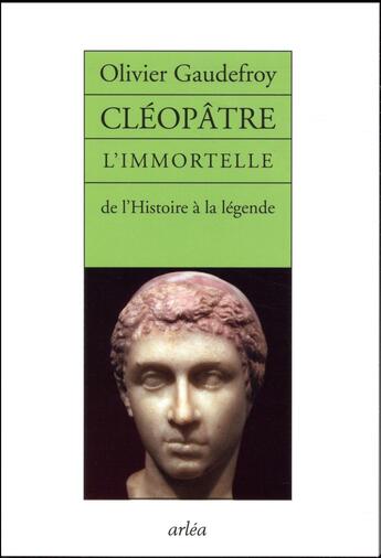 Couverture du livre « Cléopâtre, l'immortelle ; de l'histoire à la légende » de Gaudefroy Olivier aux éditions Arlea