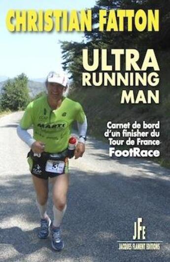 Couverture du livre « Ultra running man : carnet de bord d'un finisher du tour de France footrace » de Christian Fatton aux éditions Jacques Flament