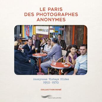 Couverture du livre « Le Paris des photographes anonymes / Anonymous Vintage Slides (1950-1970) » de Andre Robe aux éditions Parigramme