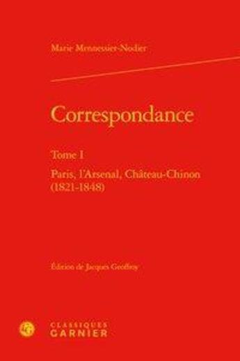 Couverture du livre « Correspondance. tome i - paris, l'arsenal, chateau-chinon (1821-1848) » de Marie Mennessier-Nodier aux éditions Classiques Garnier