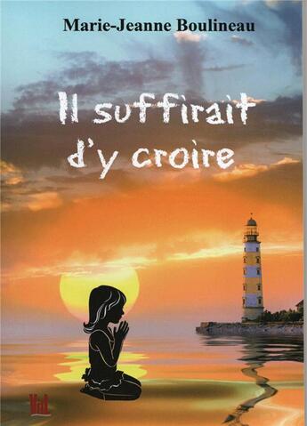 Couverture du livre « Il suffirait d'y croire » de Marie Jeanne Boulineau aux éditions Vent-des-lettres