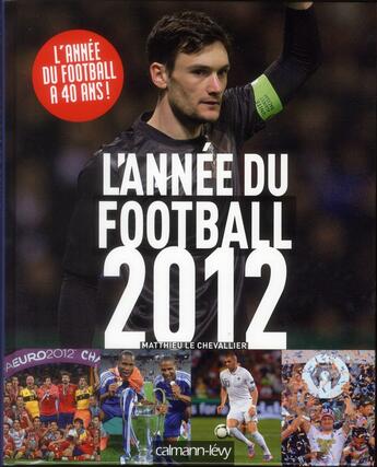 Couverture du livre « L'année du football 2012 » de Mathieu Le Chevallier et David Opoczynski aux éditions Calmann-levy