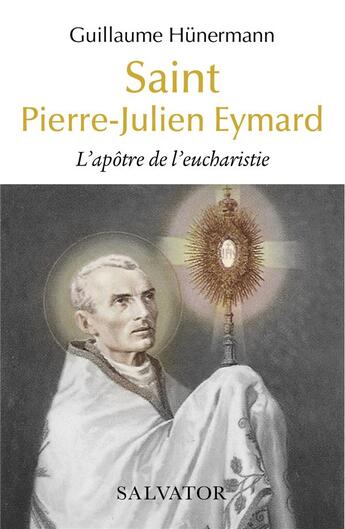 Couverture du livre « Saint Pierre-Julien Eymard : l'apotre de l'eucharistie » de Guillaume Hunermann aux éditions Salvator