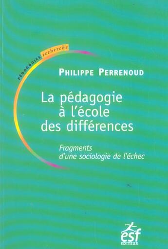 Couverture du livre « La pedagogie a l'ecole des differences : fragments d'une sociologie de l'echec » de Philippe Perrenoud aux éditions Esf