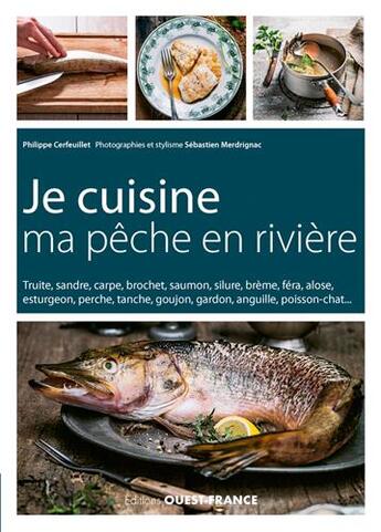 Couverture du livre « Je cuisine ma pêche en rivière ; conseil et recettes » de Philippe Cerfeuillet et Sebastien Merdrignac aux éditions Ouest France