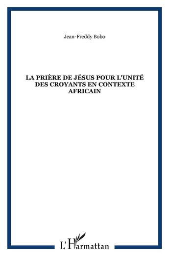 Couverture du livre « La prière de Jésus pour l'unité des croyants en contexte africain » de Jean-Freddy Bobo aux éditions L'harmattan