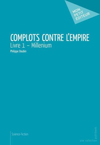 Couverture du livre « Complots contre l'Empire t.1 ; millenium » de Philippe Daubin aux éditions Publibook