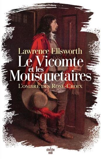 Couverture du livre « Le Vicomte et les Mousquetaires Tome 1 : L'ombre des Rose-Croix » de Lawrence Ellsworth aux éditions Cherche Midi