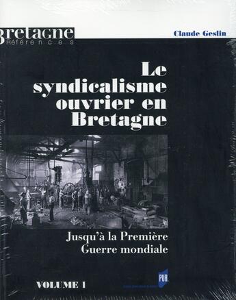 Couverture du livre « Le syndicalisme ouvrier en Bretagne ; jusqu'à la Première Guerre mondiale » de Claude Geslin aux éditions Pu De Rennes