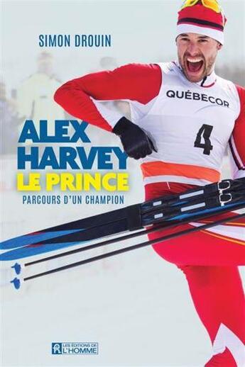 Couverture du livre « Alex Harvey, le prince : Parcours d'un champion » de Simon Drouin aux éditions Editions De L'homme