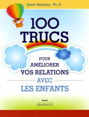 Couverture du livre « 100 trucs pour améliorer vos relations avec les enfants » de Danie Beaulieu aux éditions Quebecor