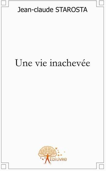 Couverture du livre « Une vie inachevée » de Jean-Claude Starosta aux éditions Edilivre