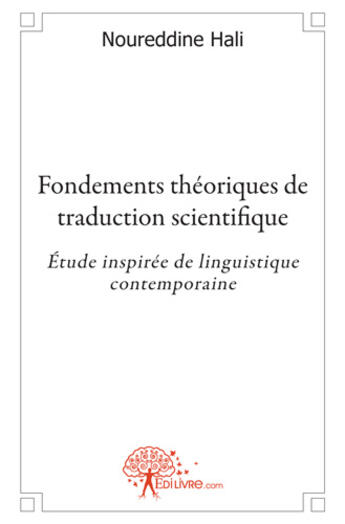 Couverture du livre « Fondements théoriques de traduction scientifique ; étude inspirée de linguistique contemporaine » de Hali Noureddine aux éditions Edilivre