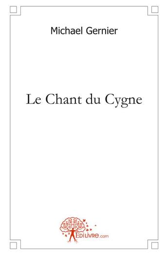 Couverture du livre « Le chant du cygne » de Michael Gernier aux éditions Edilivre