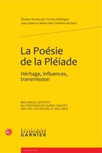 Couverture du livre « La poésie de la pléiade ; héritage, influences, transmission » de Yvonne Bellenger aux éditions Classiques Garnier