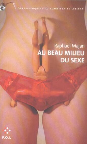Couverture du livre « Au beau milieu du sexe ; une contre-enquête du commissaire Liberty » de Raphael Majan aux éditions P.o.l