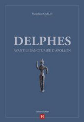 Couverture du livre « Delphes avant le sanctuaire d'Apollon » de Marjolaine Carles aux éditions Safran Bruxelles