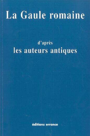 Couverture du livre « Gaule romaine d'apres les auteurs antiques » de  aux éditions Errance