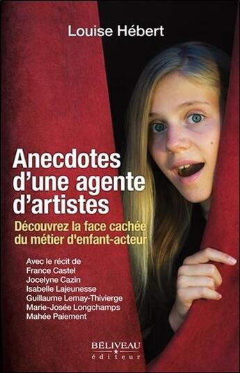 Couverture du livre « Anecdotes d'une agente d'artistes ; découvrez la face cachée du métier d'enfant-acteur » de Louise Hebert aux éditions Beliveau