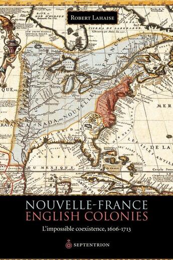 Couverture du livre « Nouvelle-France ; English colonies ; l'impossible coexistence, 1606-1713 » de Robert Lahaise aux éditions Pu Du Septentrion