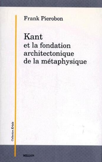 Couverture du livre « Kant et la fondation architectonique de la métaphysique » de Frank Pierobon aux éditions Millon