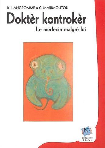 Couverture du livre « Doktèr kontrekèr ; le médecin malgré lui » de Moliere et Jean-Claude Carpanin Marimoutou et Kristof Langromme aux éditions K'a