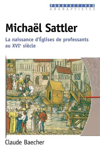 Couverture du livre « Michael sattler - la naissance d eglises de professants au 16e siecle » de Claude Baecher aux éditions Excelsis