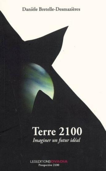 Couverture du livre « Terre 2100 ; imaginer un futur idéal » de Daniele Bretelle-Desmazieres aux éditions Ovadia