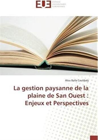 Couverture du livre « La gestion paysanne de la plaine de San Ouest : enjeux et perspectives » de Alou Balla Coulibaly aux éditions Editions Universitaires Europeennes