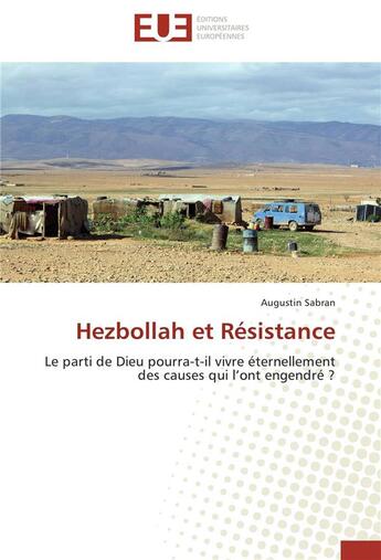 Couverture du livre « Hezbollah et résistance ; le parti de Dieu pourra-t-il vivre éternellement des causes qui l'ont engendré ? » de Augustin Sabran aux éditions Editions Universitaires Europeennes