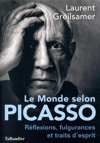 Couverture du livre « Le monde selon Picasso ; pensées, fulgurances et traits d'esprits » de Laurent Greilsamer aux éditions Tallandier