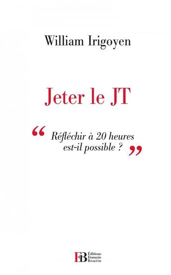 Couverture du livre « Jeter le JT ; réfléchir à 20 heures est-ce possible ? » de William Irigoyen aux éditions Les Peregrines