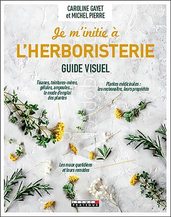 Couverture du livre « Je m'initie à l'herboristerie ; guide visuel » de Michel Pierre et Caroline Gayet aux éditions Leduc