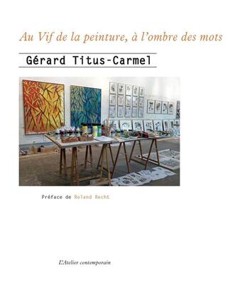 Couverture du livre « Au vif de la peinture, à l'ombre des mots » de Gerard Tiitus-Carmel aux éditions Atelier Contemporain