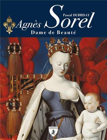 Couverture du livre « Agnès Sorel : dame de beauté » de Pascal Dubrisay aux éditions Hugues De Chivre