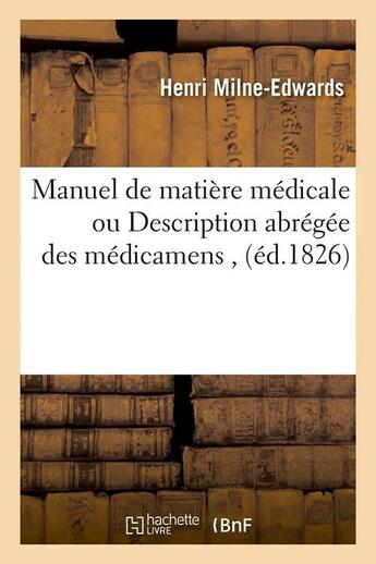 Couverture du livre « Manuel de matiere medicale ou description abregee des medicamens , (ed.1826) » de Milne-Edwards Henri aux éditions Hachette Bnf