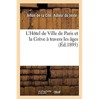 Couverture du livre « L'Hôtel de Ville de Paris et la Grève à travers les âges : d'après l'historien de Paris Édouard Fournier » de Jehan De La Cite aux éditions Hachette Bnf