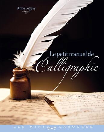 Couverture du livre « Le petit manuel de la calligraphie » de Anne Legeay aux éditions Larousse