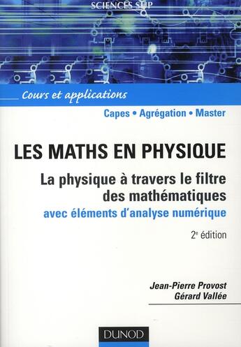 Couverture du livre « Les maths en physique ; la physique à travers le filtre des mathématiques avec éléments d'analyse numérique ; capes, agreg., master » de Jean-Pierre Provost et Gerard Vallee aux éditions Dunod