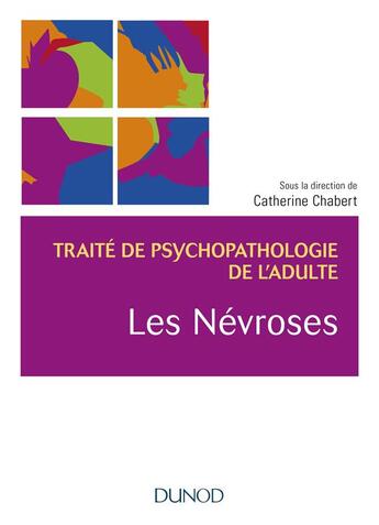 Couverture du livre « Traité de psychopathologie de l'adulte ; les névroses ; traité de psychopathologie de l'adulte » de Catherine Chabert aux éditions Dunod