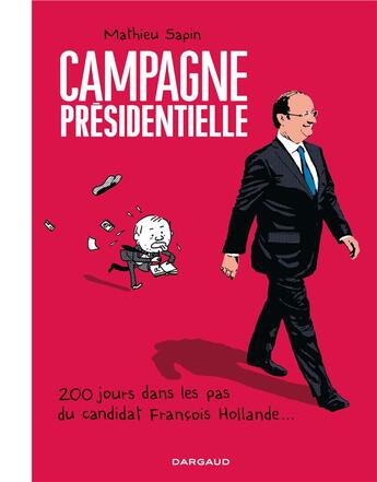 Couverture du livre « Campagne presidentielle ; 200 jours dans les pas du candidat François Hollande... » de Mathieu Sapin aux éditions Dargaud