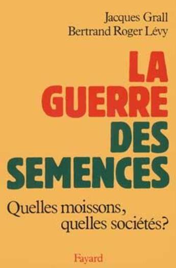 Couverture du livre « La Guerre des semences : Quelles moissons, quelles sociétés ? » de Grall/Levy aux éditions Fayard