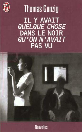 Couverture du livre « Il y avait quelque chose dans le noir qu'on n'avait pas vu » de Thomas Gunzig aux éditions J'ai Lu