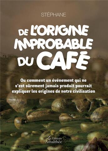 Couverture du livre « De l'origine improbable du café » de Stephane aux éditions Amalthee