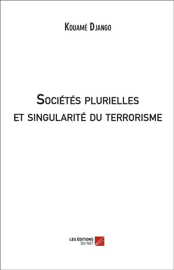 Couverture du livre « Sociétés plurielles et singularité du terrorisme » de Kouame Django aux éditions Editions Du Net