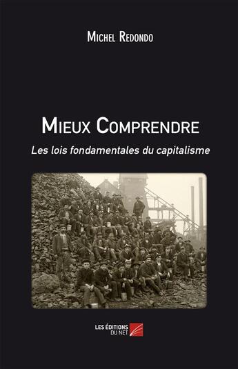 Couverture du livre « Mieux comprendre ; les lois fondamentales du capitalisme » de Michel Redondo aux éditions Editions Du Net