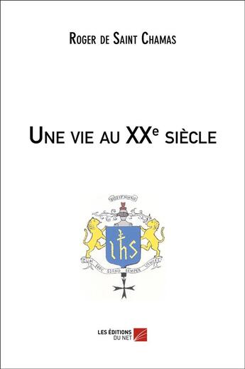 Couverture du livre « Une vie au XXe siècle » de Roger De Saint Chamas aux éditions Editions Du Net