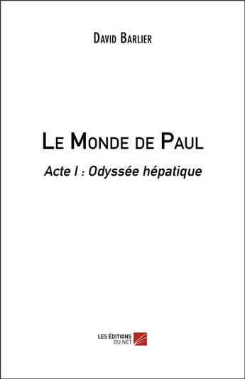 Couverture du livre « Le monde de Paul, acte I ; odyssée hépatique » de David Barlier aux éditions Editions Du Net