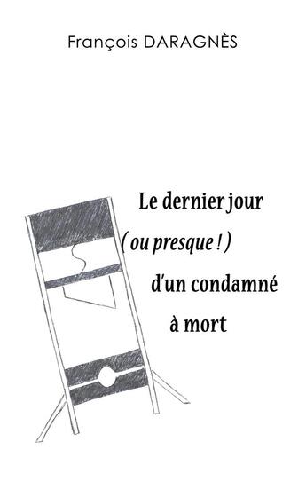 Couverture du livre « Le dernier jour ( ou presque ! ) d'un condamné à mort » de Daragnes Francois aux éditions Books On Demand